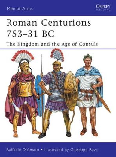 roman centurions 753-31 bc,the kingdom and the age of consuls