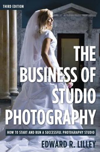 The Business of Studio Photography: How to Start and Run a Successful Photography Studio (en Inglés)