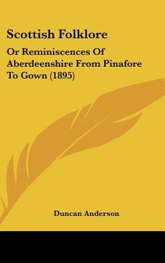 scottish folklore,or reminiscences of aberdeenshire from pinafore to gown
