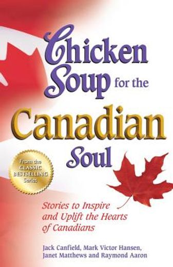 Chicken Soup for the Canadian Soul: Stories to Inspire and Uplift the Hearts of Canadians (Chicken Soup for the Soul) (en Inglés)