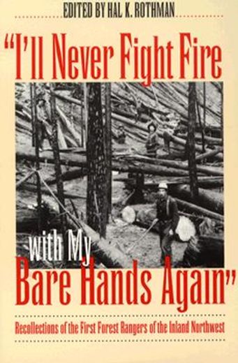 "i´ll never fight fire with my bare hands again",recollections of the first forest rangers of the inland northwest