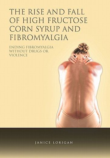 the rise and fall of high fructose corn syrup and fibromyalgia,ending fibromyalgia without drugs or violence