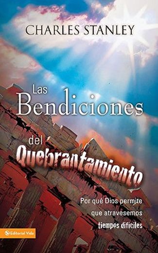las bendiciones del quebrantamiento/ the blessings of hardships,por que dios permite que atravesemos tiempos dificiles (in Spanish)