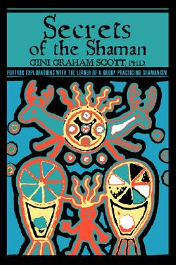 secrets of the shaman,further explorations with the leader of a group practicing shamanism