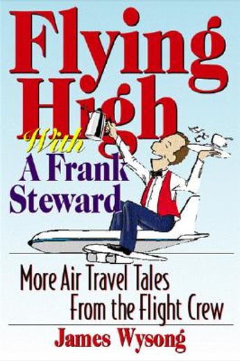 Flying High with a Frank Steward: More Air Travel Tales from the Flight Crew (en Inglés)