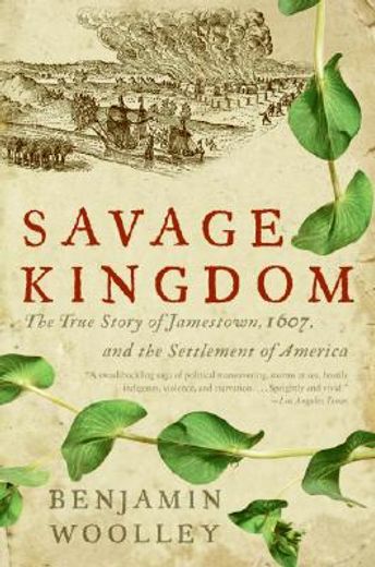savage kingdom,the true story of jamestown, 1607, and the settlement of america (en Inglés)