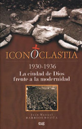 Iconoclastia (1930-1936): La Ciudad de Dios frente a la Modernidad (Fuera de colección)