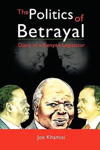 the politics of betrayal,diary of a kenyan legislator (en Inglés)