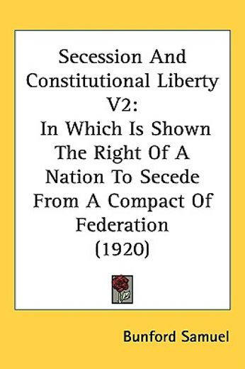 secession and constitutional liberty,in which is shown the right of a nation to secede from a compact of federation