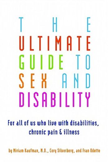 the ultimate guide to sex and disability,for all of us who live with disabilities, chronic pain, and illness (en Inglés)