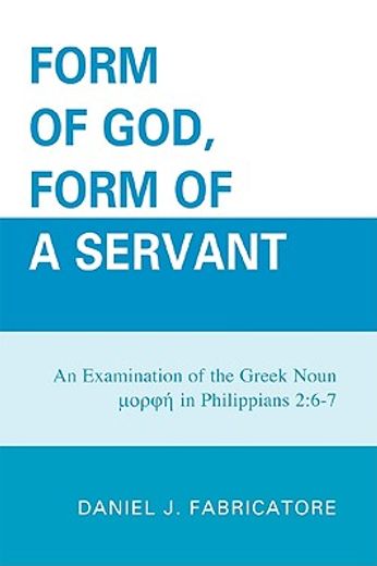 form of god, form of a servant,an examination of the greek noun imorphei in philippians 2:6-7