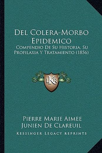 del colera-morbo epidemico: compendio de su historia, su profilaxia y tratamiento (1856)