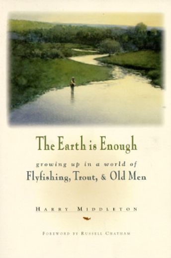 the earth is enough,growing up in a world of fly fishing, trout, & old men (in English)