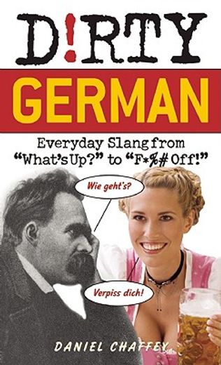 dirty german,everyday slang from what´s up? to f*ck off!