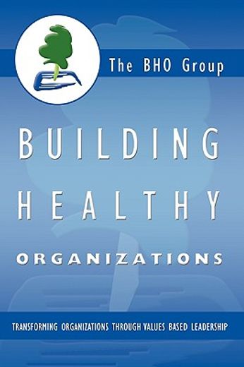 building healthy organizations,transforming organizations through values based leadership