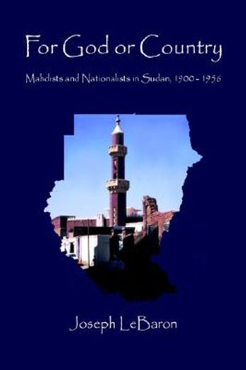 for god or country,mahdists and nationalists in sudan, 1900-1956