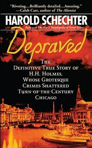 depraved,the definitive true story of h. h. holmes, whose grotesque crimes shattered turn-of-the-century chic