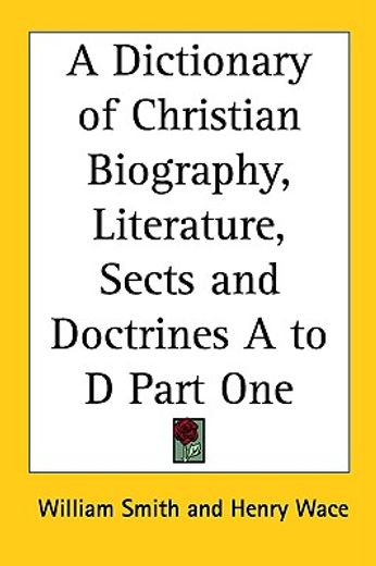 a dictionary of christian biography, literature, sects and doctrines a to d