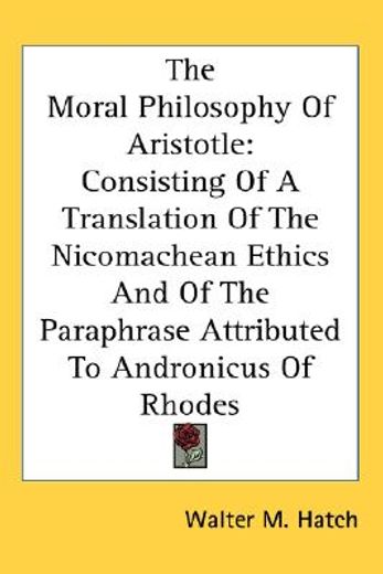 the moral philosophy of aristotle,consisting of a translation of the nicomachean ethics, and of the paraphrase attributed to andronicu