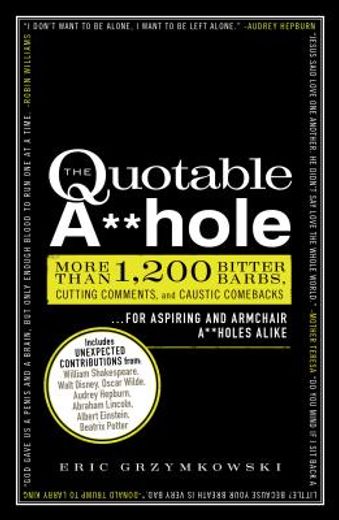 the quotable a**hole,more than 1,200 bitter barbs, cutting comments, and caustic comebacks for aspiring and armchair a**h (en Inglés)