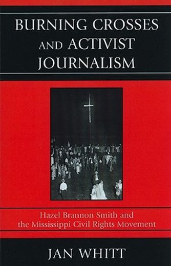 burning crosses and activist journalism,hazel brannon smith and the mississippi civil rights movement