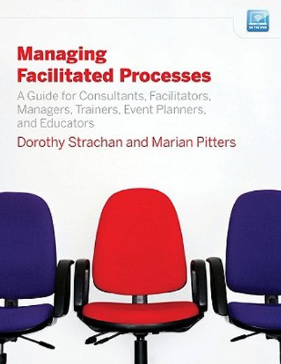 managing facilitated processes,a guide for facilitators, managers, consultants, event planners, trainers and educators