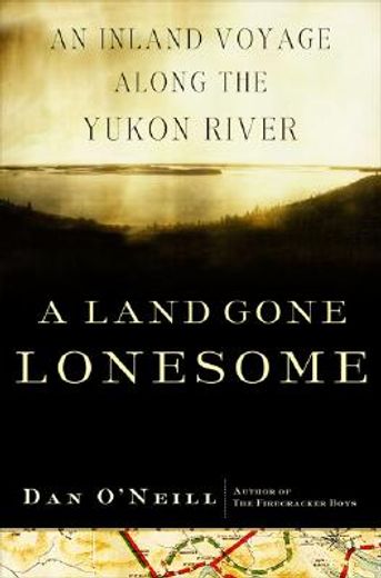 a land gone lonesome,an inland voyage along the yukon river