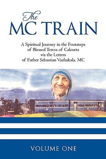 the mc train,a spiritual journey in the footsteps of blessed teresa of calcutta via the letters of father sebasti