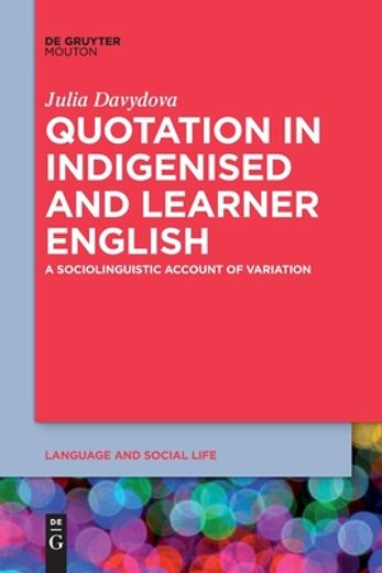 Quotation in Indigenised and Learner English: A Sociolinguistic Account of Variation (Language and Social Life [Lsl], 16) [Soft Cover ] 
