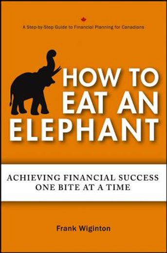 how to eat an elephant: achieving financial success one bite at a time (en Inglés)