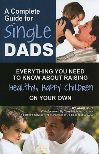 A Complete Guide for Single Dads: Everything You Need to Know about Raising Healthy, Happy Children on Your Own (en Inglés)