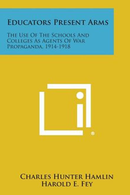 portada Educators Present Arms: The Use Of The Schools And Colleges As Agents Of War Propaganda, 1914-1918 (en Inglés)