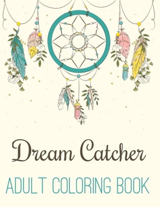 Dream Catcher Adult Coloring Book: A Fantastic Coloring Book of 50 unique Beautiful Detailed Dream Catchers with Stress Relieving portada Dream Catcher Adult Coloring Book: A Fantastic Coloring Book of 50 unique Beautiful Detailed Dream Catchers with Stress Relieving