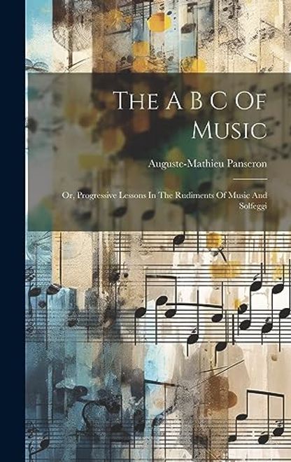 portada The a b c of Music: Or, Progressive Lessons in the Rudiments of Music and Solfeggi (en Inglés)