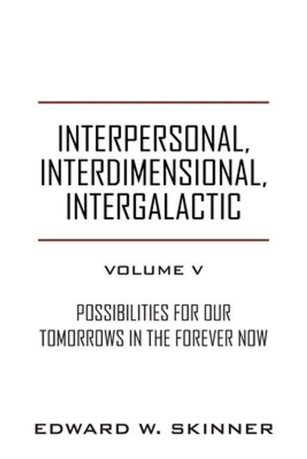 portada Interpersonal, Interdimensional, Intergalactic, Volume V: Possibilities for Our Tomorrows In the Forever Now (en Inglés)