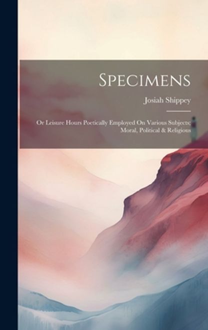 portada Specimens: Or Leisure Hours Poetically Employed on Various Subjects; Moral, Political & Religious (en Inglés)