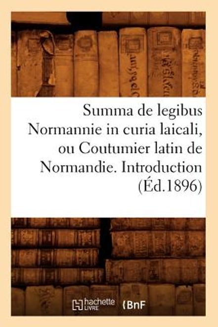 Summa de Legibus Normannie in Curia Laicali, Ou Coutumier Latin de Normandie. Introduction (Éd.1896) (in French) portada Summa de Legibus Normannie in Curia Laicali, Ou Coutumier Latin de Normandie. Introduction (Éd.1896) (in French)