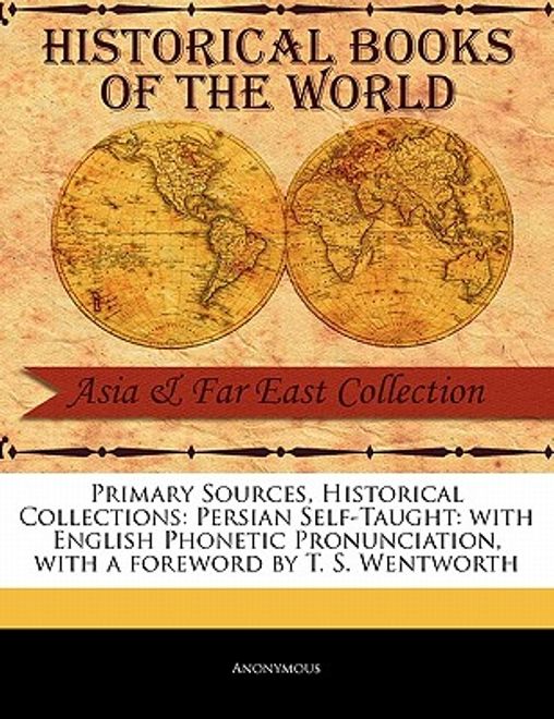 primary sources, historical collections: persian self-taught: with english phonetic pronunciation, with a foreword by t. s. wentworth portada primary sources, historical collections: persian self-taught: with english phonetic pronunciation, with a foreword by t. s. wentworth