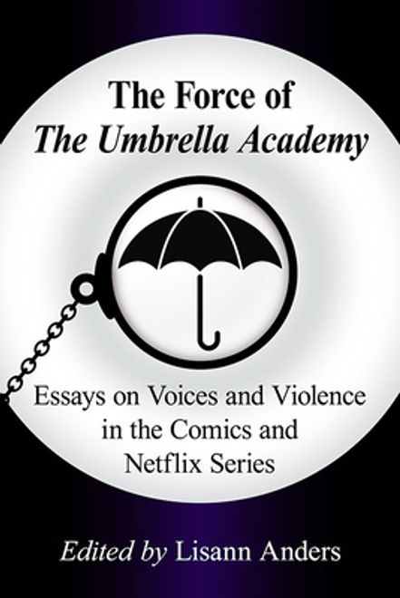The Force of the Umbrella Academy: Essays on Voices and Violence in the Comics and Netflix Series (en Inglés) portada The Force of the Umbrella Academy: Essays on Voices and Violence in the Comics and Netflix Series (en Inglés)