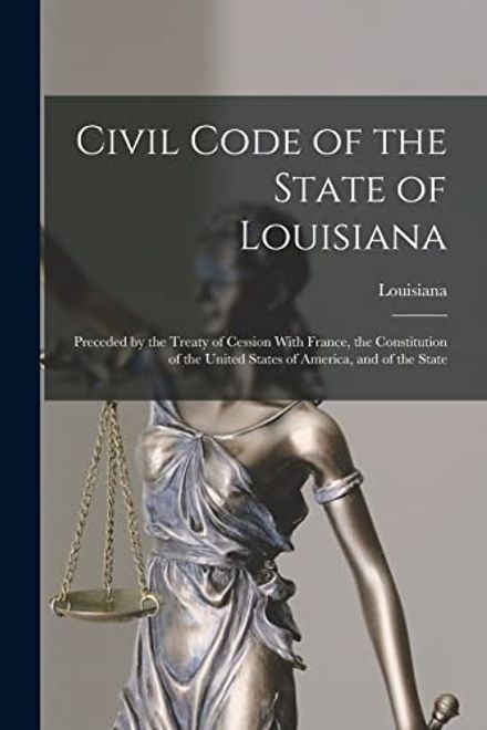 Civil Code of the State of Louisiana: Preceded by the Treaty of Cession With France, the Constitution of the United States of America, and of the State (en Inglés) portada Civil Code of the State of Louisiana: Preceded by the Treaty of Cession With France, the Constitution of the United States of America, and of the State (en Inglés)