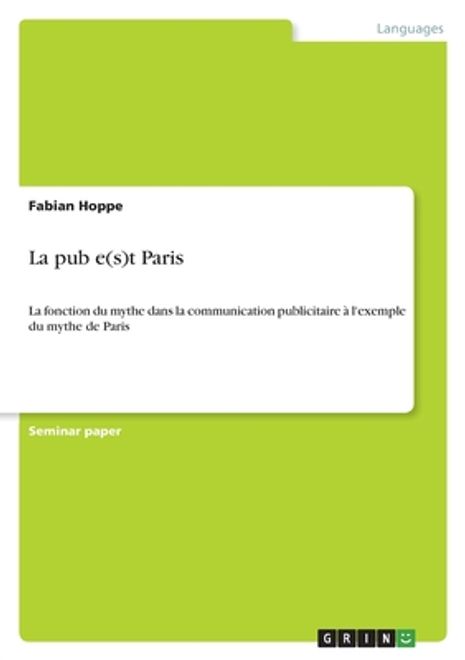 portada La pub e(s)t Paris: La fonction du mythe dans la communication publicitaire à l'exemple du mythe de Paris (en Francés)