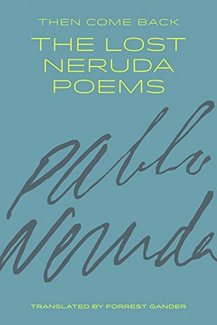 portada Then Come Back: The Lost Neruda Poems (en Inglés)